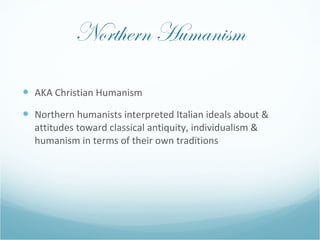 Northern Humanism <ul><li>AKA Christian Humanism </li></ul><ul><li>Northern humanists interpreted Italian ideals about & a...