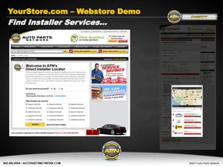 YourStore.com – Webstore Demo
Find Installer Services…




         Get Connected today…

             www.AutoPartsNetwork.com
 