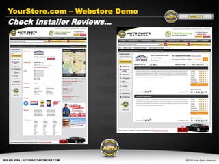 YourStore.com – Webstore Demo
Check Installer Reviews…




         Get Connected today…

            www.AutoPartsNetwork.com
 