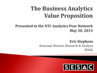 Presented to the NTC Analytics Peer Network
May 30, 2013
Eric Stephens
Associate Director, Research & Analysis
SESAC

 