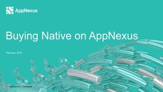 Buying Native on AppNexus
1 AppNexus Inc. — Confidential
February, 2016
 