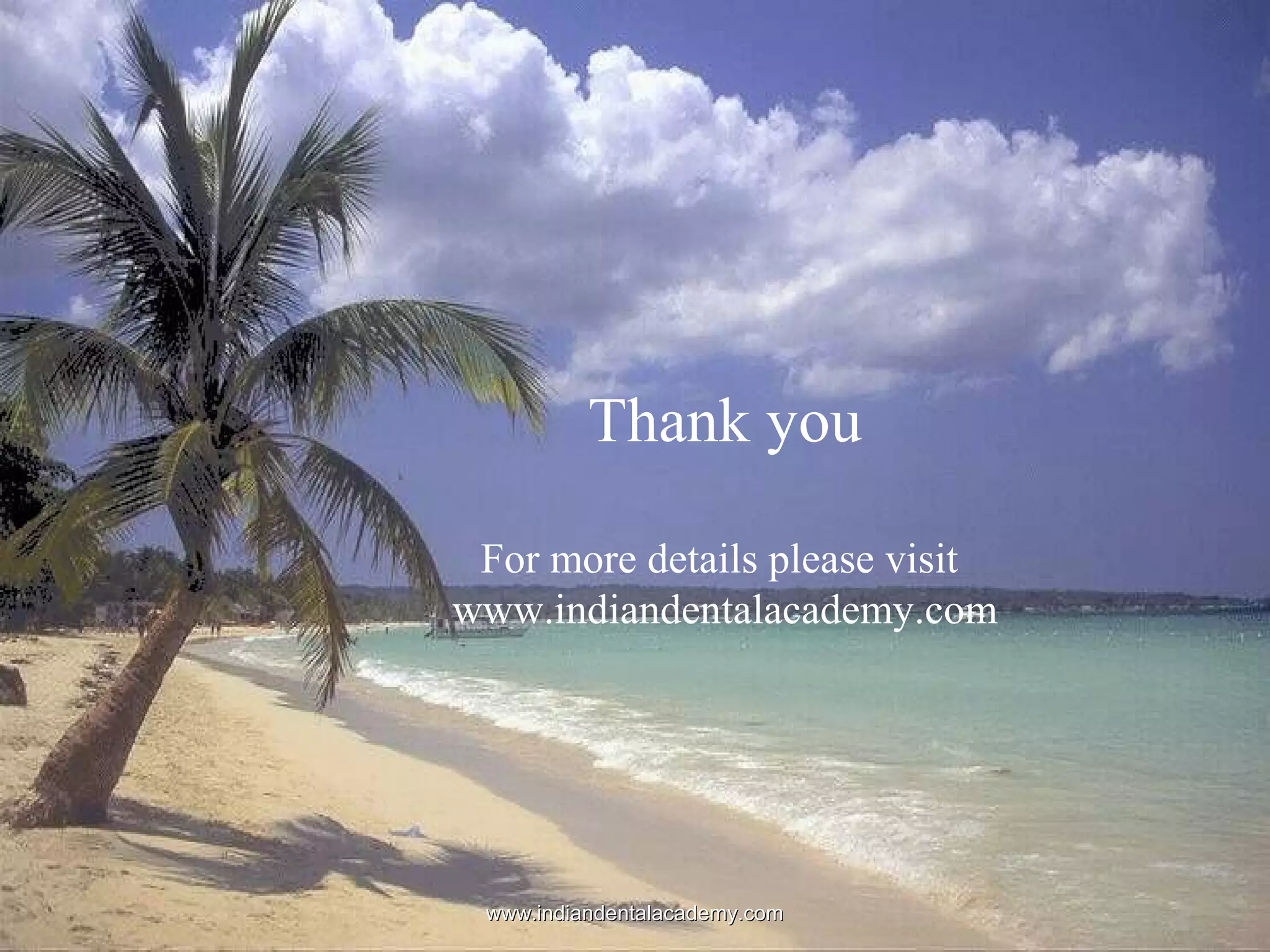 Thank you
For more details please visit
www.indiandentalacademy.com

www.indiandentalacademy.com

 