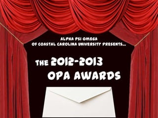 Alpha Psi Omega
of Coastal Carolina University presents…
the 2012-2013
OPA Awards
 