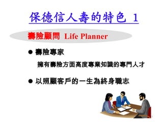保德信人壽的特色 1
壽險顧問 Life Planner
 以照顧客戶的一生為終身職志
擁有壽險方面高度專業知識的專門人才
 壽險專家
11
 