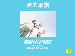 愛的承諾
人壽保險是對家人愛的具體表現
雖然壽險並不能取代您的地位
但在經濟上
卻能保障您家人的生活
31
 