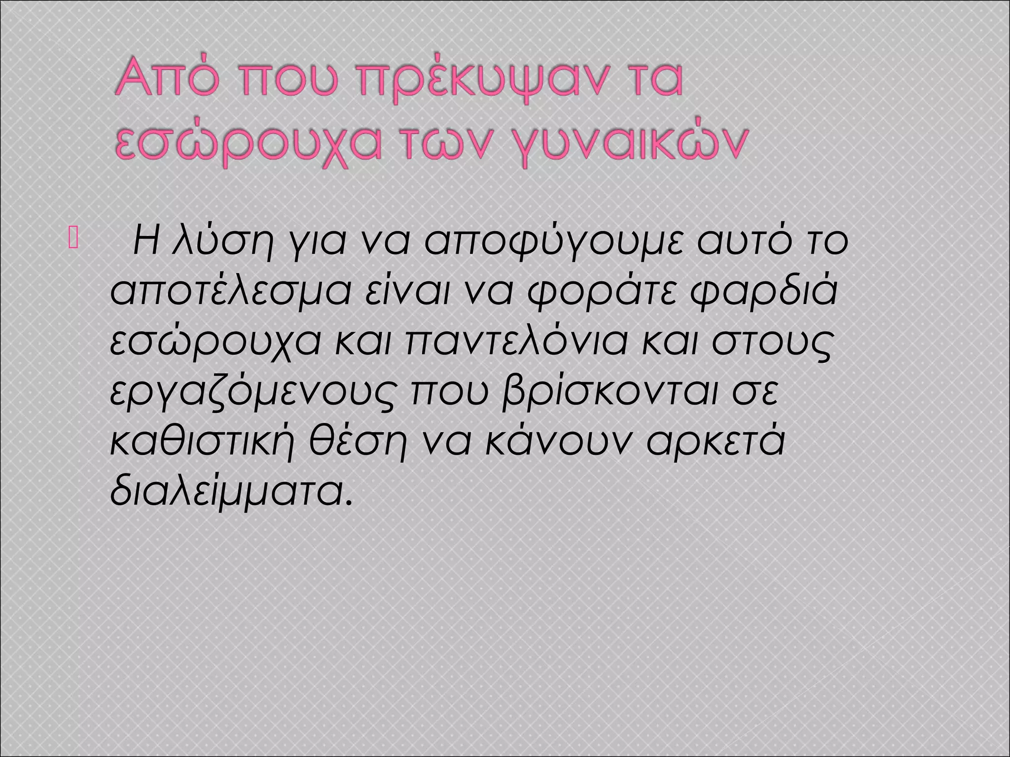  Η λύση για να αποφύγουμε αυτό το
αποτέλεσμα είναι να φοράτε φαρδιά
εσώρουχα και παντελόνια και στους
εργαζόμενους που βρίσκονται σε
καθιστική θέση να κάνουν αρκετά
διαλείμματα.
 