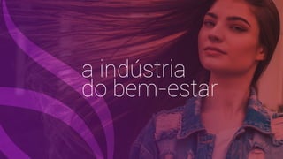 a indústria  
do bem-estar
 