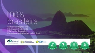 brasileiraSede em contagem - MG
Fábricas em Goiânia-GO
Filial no Rio de Janeiro
Franquias espalhadas por todo o Brasil
100%
 