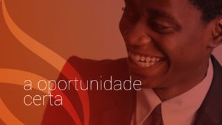 a oportunidade
certa
 