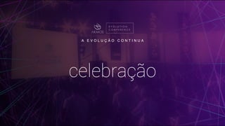 A E V O L U Ç Ã O C O N T I N U A
celebração
 