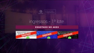 ESGOTADO NO AKEX
ingressos - 1º lote
 