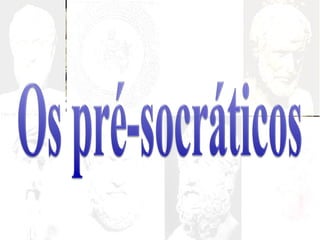 OS PRÉ-SOCRÁTICOS 