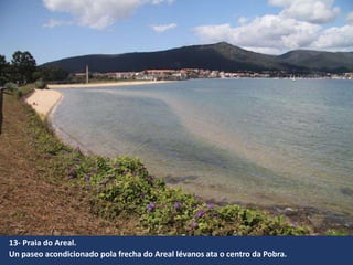 13- Praia do Areal.
Un paseo acondicionado pola frecha do Areal lévanos ata o centro da Pobra.
 