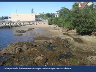 Unha pequeña Praia no remate do porto da área portuaria da Pobra
 
