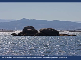 No litoral da Pobra abondan os pequenos illotes formados por cons graníticos
 