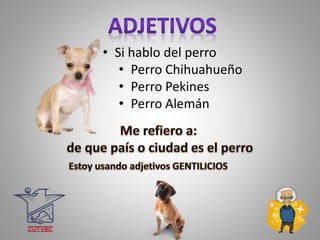 • Si hablo del perro
• Perro Chihuahueño
• Perro Pekines
• Perro Alemán
 