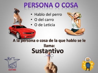 • Hablo del perro
• O del carro
• O de Leticia
 