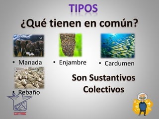 • Manada • Enjambre • Cardumen
• Rebaño
 