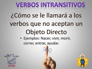 • Ejemplos: Nacer, vivir, morir,
correr, entrar, ayudar.
 