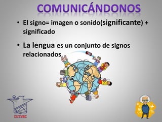 • El signo= imagen o sonido(significante) +
significado
• La lengua es un conjunto de signos
relacionados
 