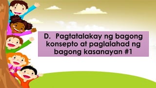 D. Pagtatalakay ng bagong
konsepto at paglalahad ng
bagong kasanayan #1
 