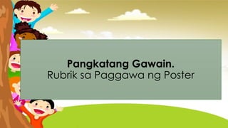 Pangkatang Gawain.
Rubrik sa Paggawa ng Poster
 