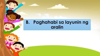 B. Paghahabi sa layunin ng
aralin
 