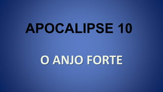O ANJO FORTE
APOCALIPSE 10
 