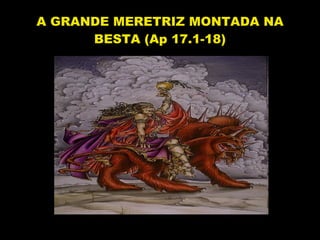 A GRANDE MERETRIZ MONTADA NA BESTA (Ap 17.1-18) 