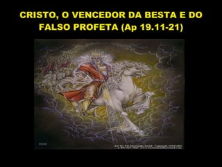 CRISTO, O VENCEDOR DA BESTA E DO FALSO PROFETA (Ap 19.11-21) 
