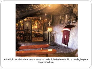 A tradição local ainda aponta a caverna onde João teria recebido a revelação para
                                  escrever o livro.
 