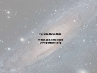 Haroldo Dutra Dias

twitter.com/haroldodd
  www.portalser.org
 