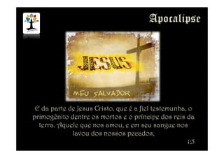 E da parte de Jesus Cristo, que é a fiel testemunha, o
primogênito dentre os mortos e o príncipe dos reis da
terra. Aquele que nos amou, e em seu sangue nos
lavou dos nossos pecados,
1:5
 
