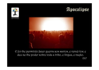 E foi-lhe permitido fazer guerra aos santos, e vencê-los; e
deu-se-lhe poder sobre toda a tribo, e língua, e nação.
13:7
 