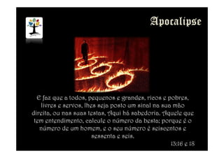 E faz que a todos, pequenos e grandes, ricos e pobres,
livres e servos, lhes seja posto um sinal na sua mão
direita, ou nas suas testas, Aqui há sabedoria. Aquele que
tem entendimento, calcule o número da besta; porque é o
número de um homem, e o seu número é seiscentos e
sessenta e seis.
13:16 e 18
 