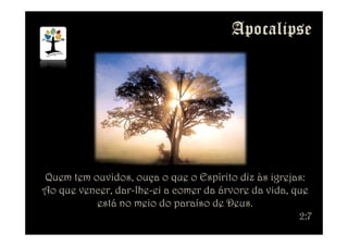 Quem tem ouvidos, ouça o que o Espírito diz às igrejas:
Ao que vencer, dar-lhe-ei a comer da árvore da vida, que
está no meio do paraíso de Deus.
2:7
 