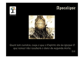 Quem tem ouvidos, ouça o que o Espírito diz às igrejas: O
que vencer não receberá o dano da segunda morte.
2:11
 