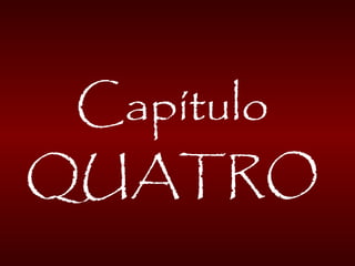 Capítulo
QUATRO
 