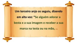 Um terceiro anjo os seguiu, dizendo
em alta voz: “Se alguém adorar a
besta e a sua imagem e receber a sua
marca na testa ou na mão, ( 9 )
 