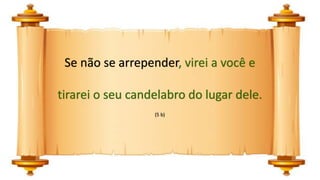 Se não se arrepender, virei a você e
tirarei o seu candelabro do lugar dele.
(5 b)
 