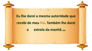 Eu lhe darei a mesma autoridade que
recebi de meu Pai. Também lhe darei
a estrela da manhã.(28)
 