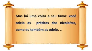 Mas há uma coisa a seu favor: você
odeia as práticas dos nicolaítas,
como eu também as odeio. (6)
 