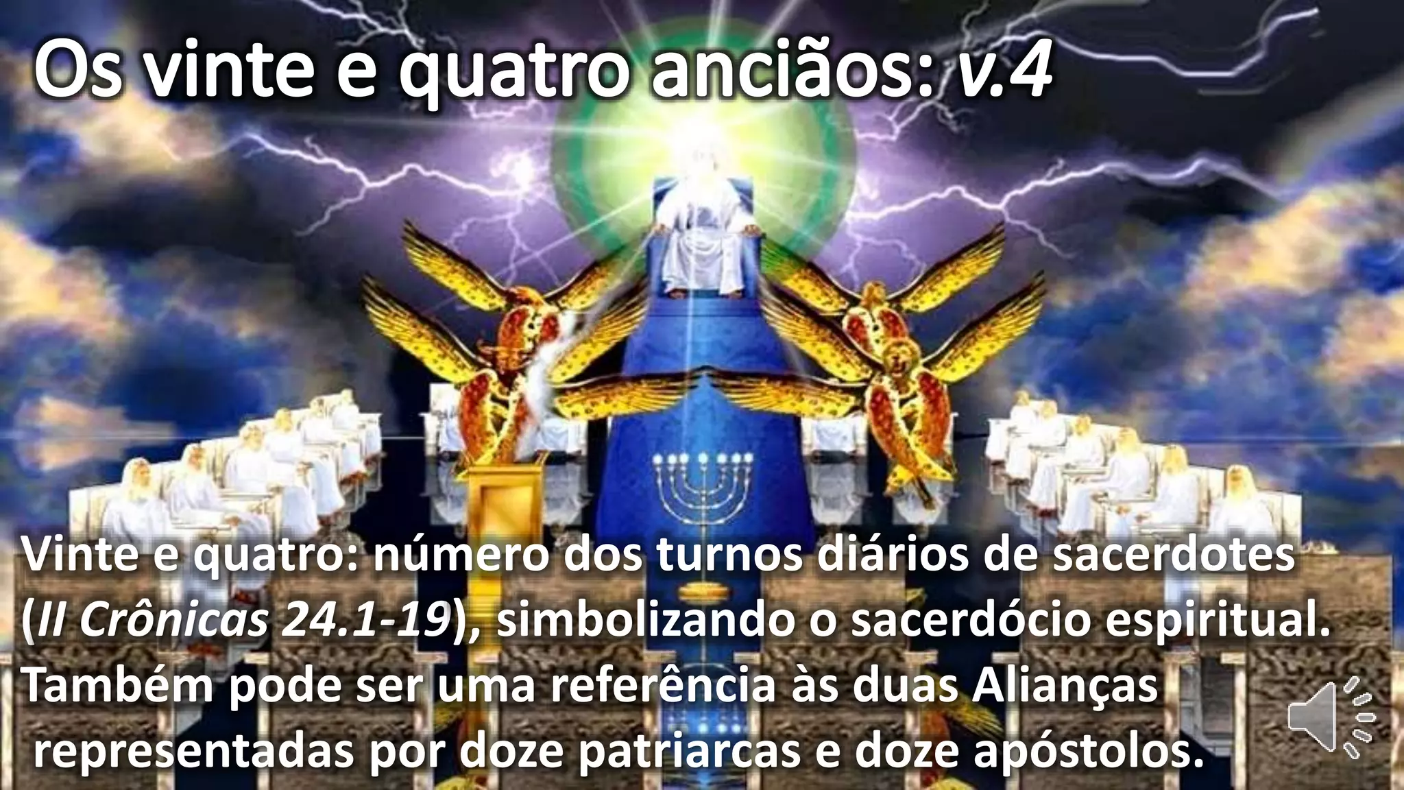 Vinte e quatro: número dos turnos diários de sacerdotes
(II Crônicas 24.1-19), simbolizando o sacerdócio espiritual.
Também pode ser uma referência às duas Alianças
representadas por doze patriarcas e doze apóstolos.