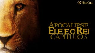 Eleéo Rei
CAPÍTULO5
Apocalipse
NovoCurso
 