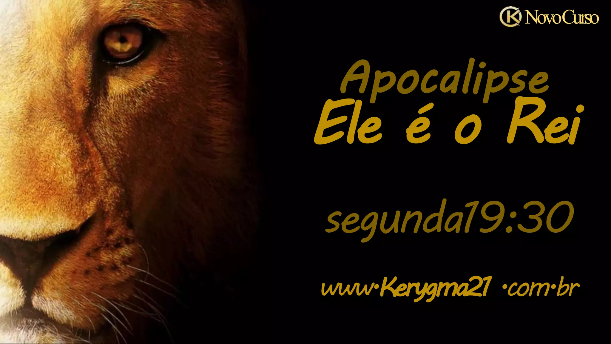 Ele é o Rei
segunda19:30
www.Kerygma21 .com.br
Apocalipse
NovoCurso