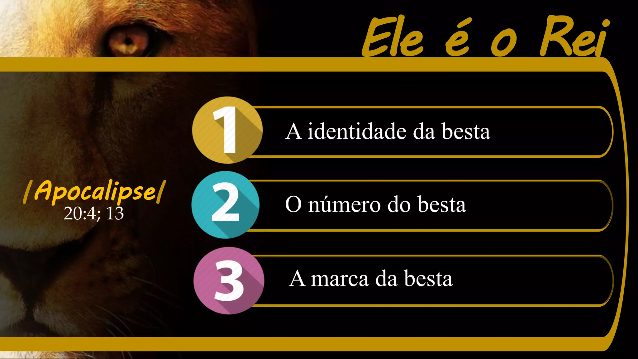 Ele é o Rei
20:4; 13
|Apocalipse|
A identidade da besta
O número do besta
A marca da besta
