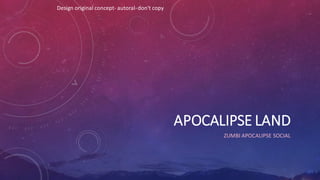 APOCALIPSE LAND
ZUMBI APOCALIPSE SOCIAL
Design original concept- autoral-don't copy
 