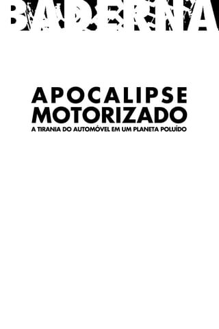 APOCALIPSE
MOTORIZADO
A TIRANIA DO AUTOMÓVEL EM UM PLANETA POLUÍDO
 