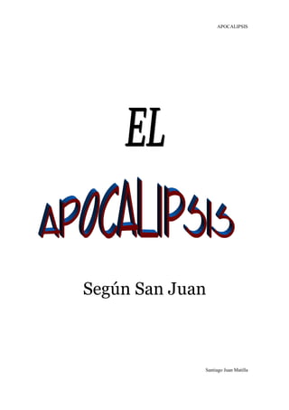 APOCALIPSIS
Según San Juan
Santiago Juan Matilla
 