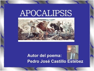 Autor del poema: Pedro José Castillo Estébez APOCALIPSIS
